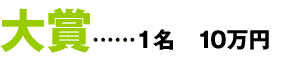 大賞……1名 10万円
